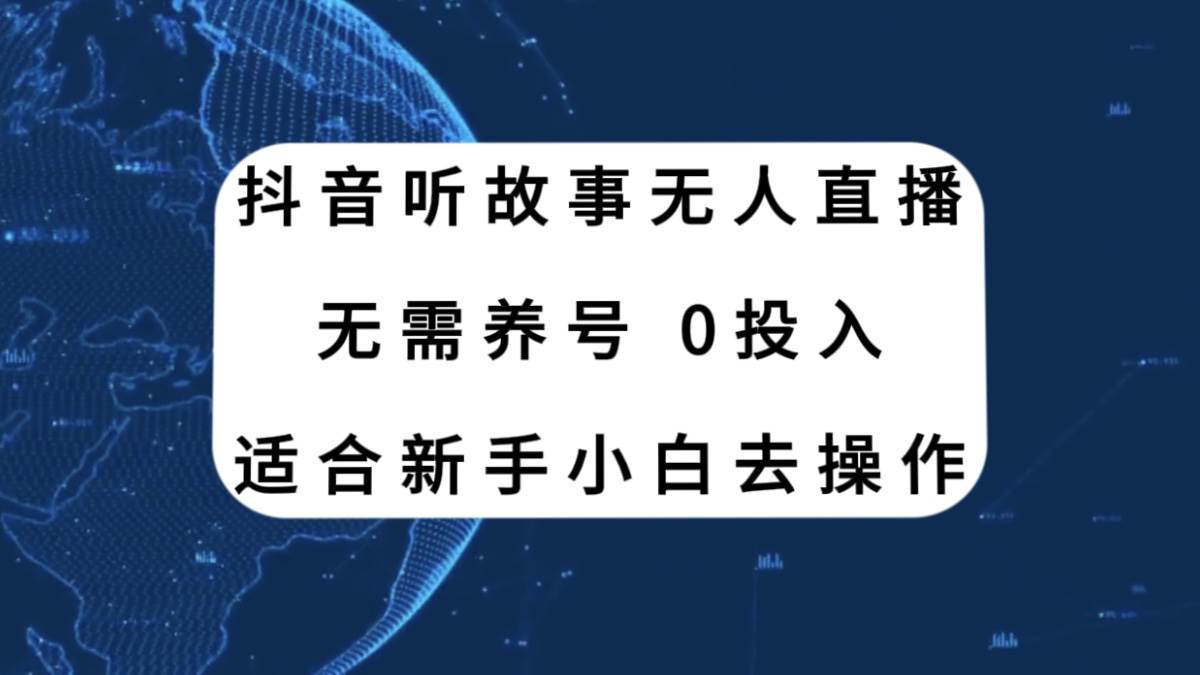 抖音听故事无人直播新玩法，无需养号、适合新手小白去操作-阿戒项目库