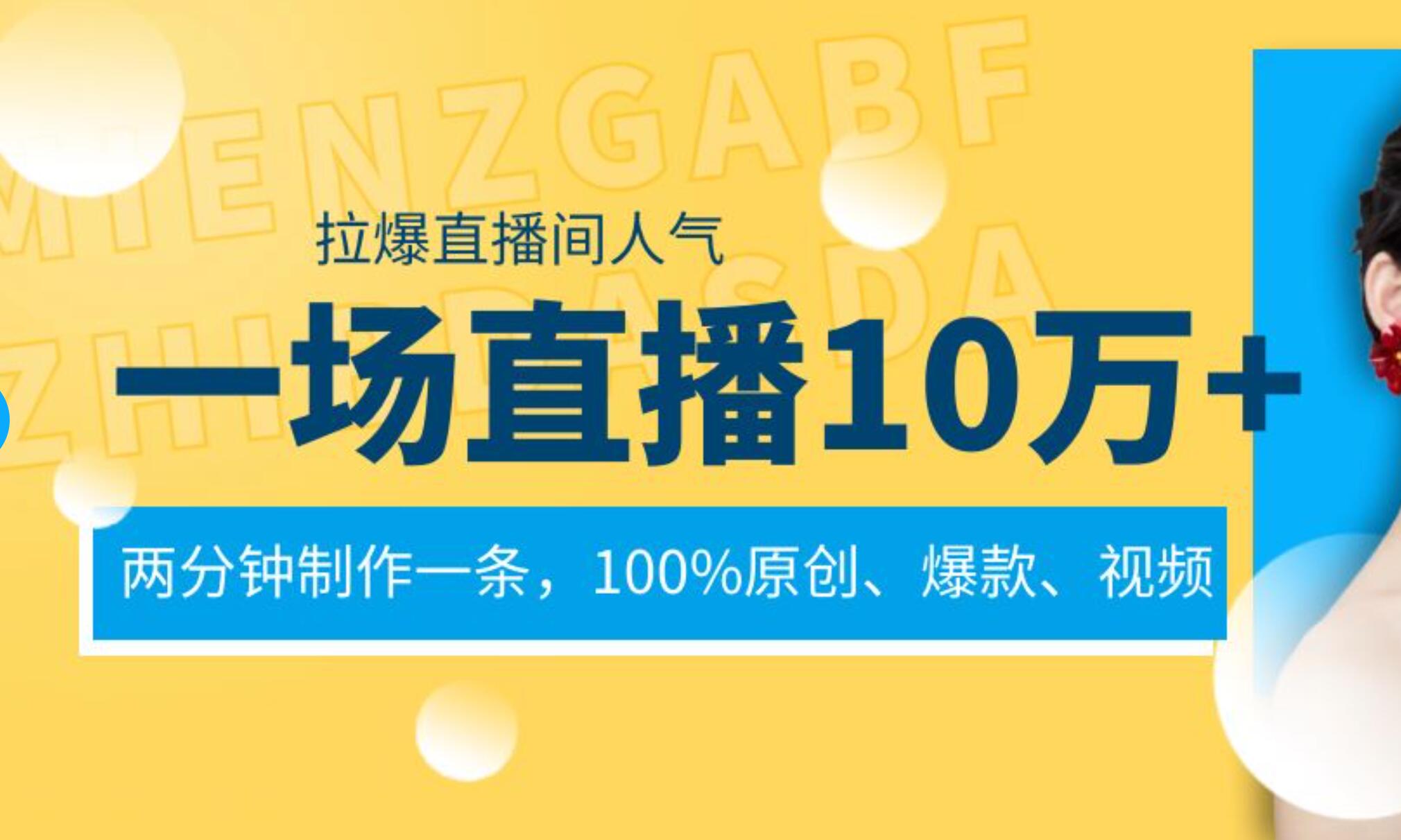 一场直播10万 ，两分钟制作一条，100%原创、爆款、视频， 给视频号卖货直播间倒流，从而拉爆直播间人气-阿戒项目库