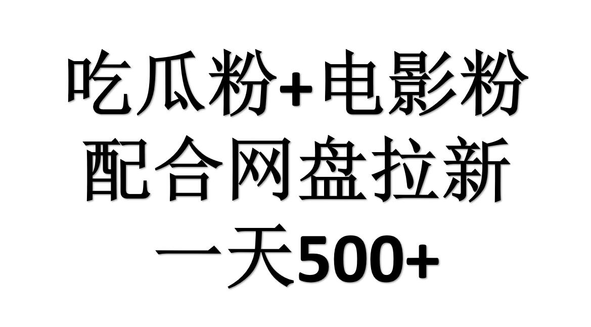 吃瓜粉+电影粉+网盘拉新=日赚500，傻瓜式操作，新手小白2天赚2700-阿戒项目库