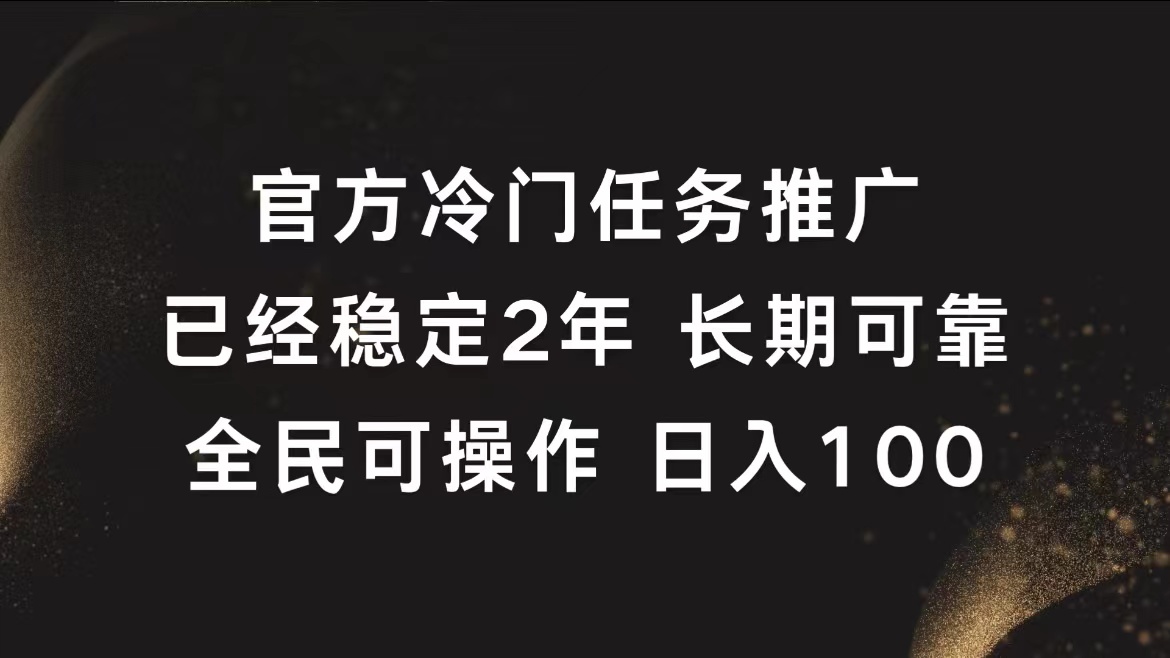 官方冷门任务，已经稳定2年，长期可靠日入100+-阿戒项目库