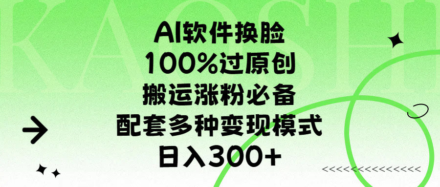 AI软件换脸，100%过原创，搬运涨粉必备，配套多种变现模式，日入300+-阿戒项目库