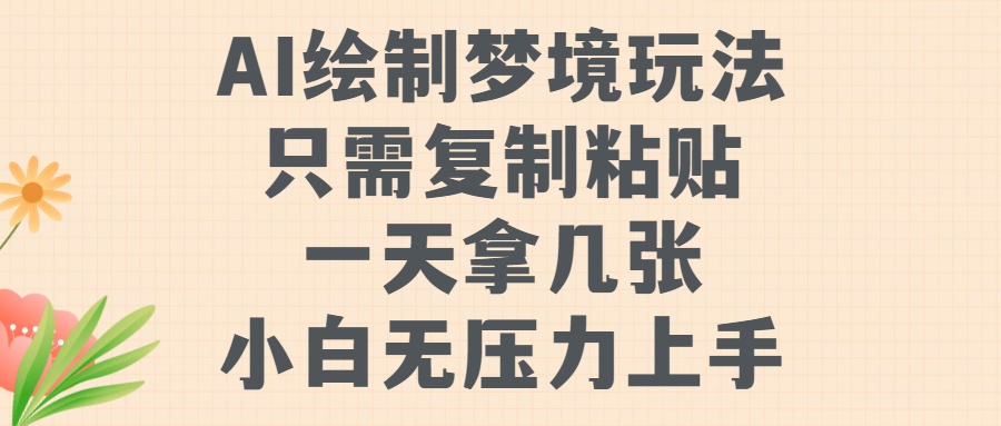 AI绘制梦境玩法，只需要复制粘贴，一天轻松拿几张，小白无压力上手-阿戒项目库