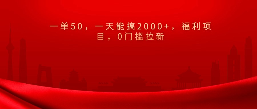 0门槛拉新，一单50，一天能搞2000+，福利项目，-阿戒项目库