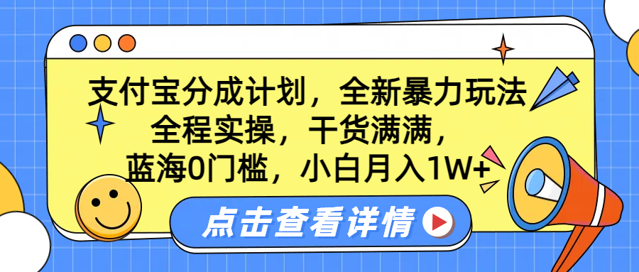 蓝海0门槛，支付宝分成计划，全新暴力玩法，全程实操，干货满满，小白月入1W+-阿戒项目库