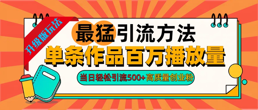 2024年最猛引流方法单条作品百万播放量 当日轻松引流500+高质量创业粉-阿戒项目库