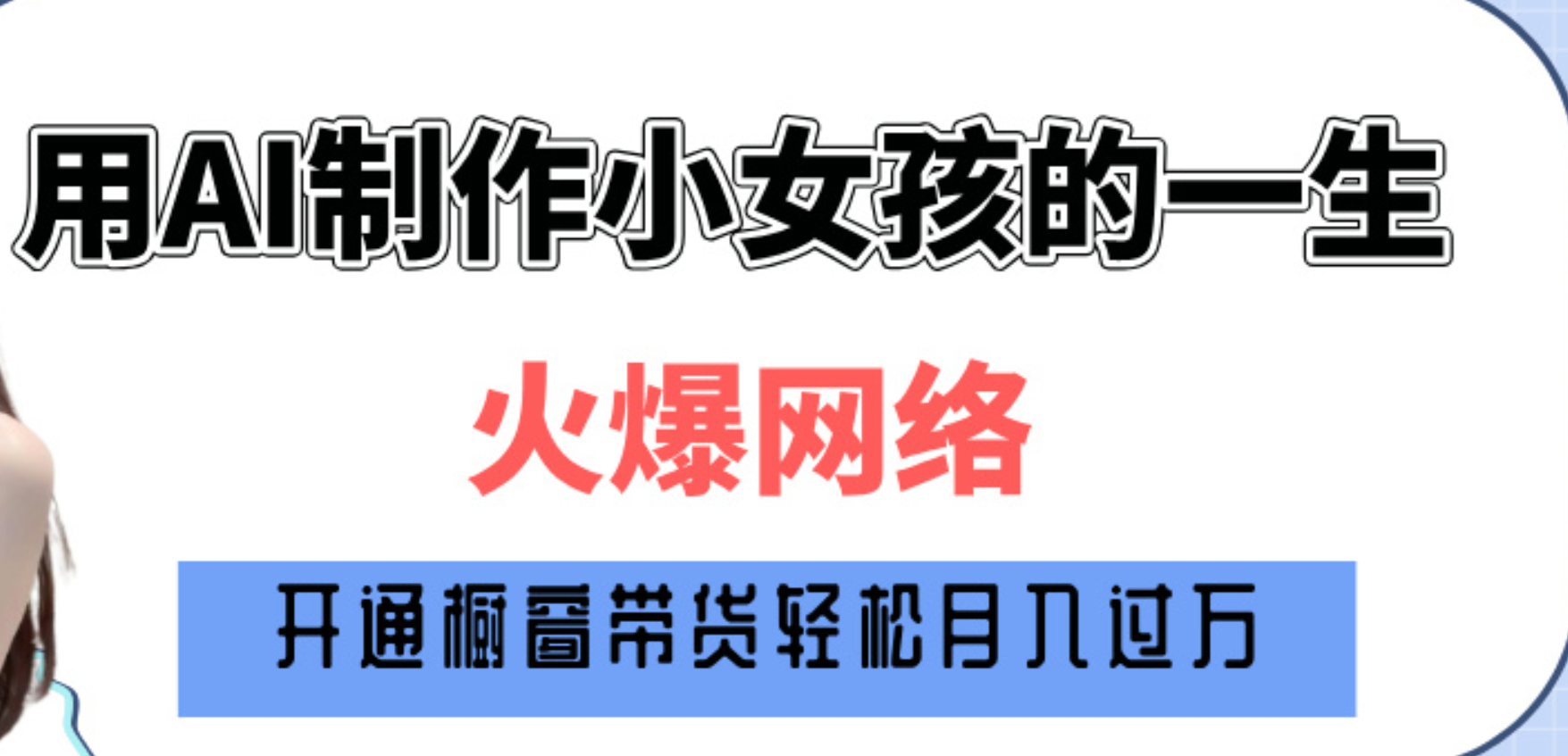 巧用AI制作小女孩的一生，爆火网络，赚钱其实并不难！-阿戒项目库