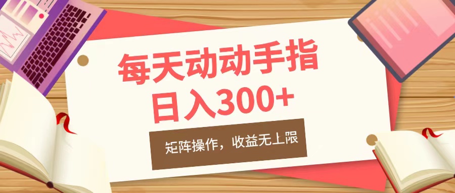 每天动动手指头，日入300+，批量操作，收益无上限-阿戒项目库