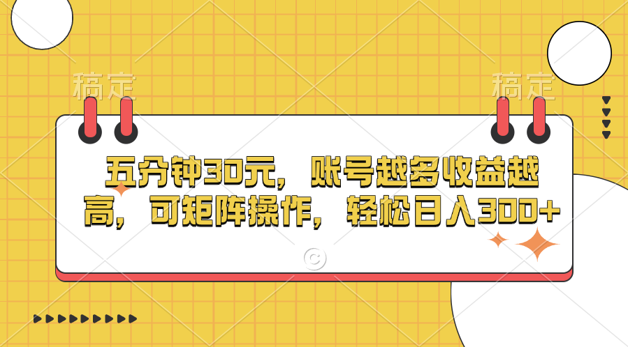 五分钟30元，账号越多收益越高，可矩阵操作，轻松日入300+-阿戒项目库