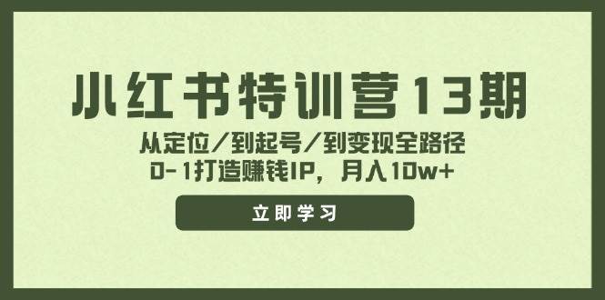 小红书特训营13期，从定位/到起号/到变现全路径，0-1打造赚钱IP，月入10w+-阿戒项目库