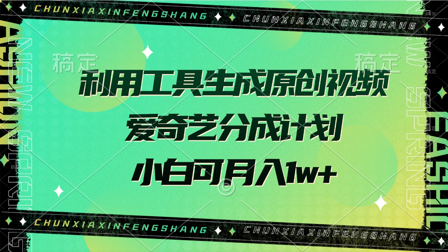 利用工具生成原创视频，爱奇艺分成计划，小白可月入1w+-阿戒项目库