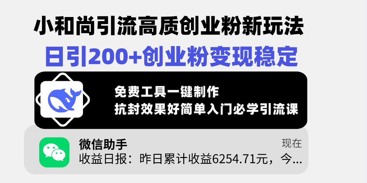 小和尚引流高质创业粉新玩法，日引200+创业粉变现稳定，免费工具一键制作，抗封效果好简单入门必学引流课-阿戒项目库