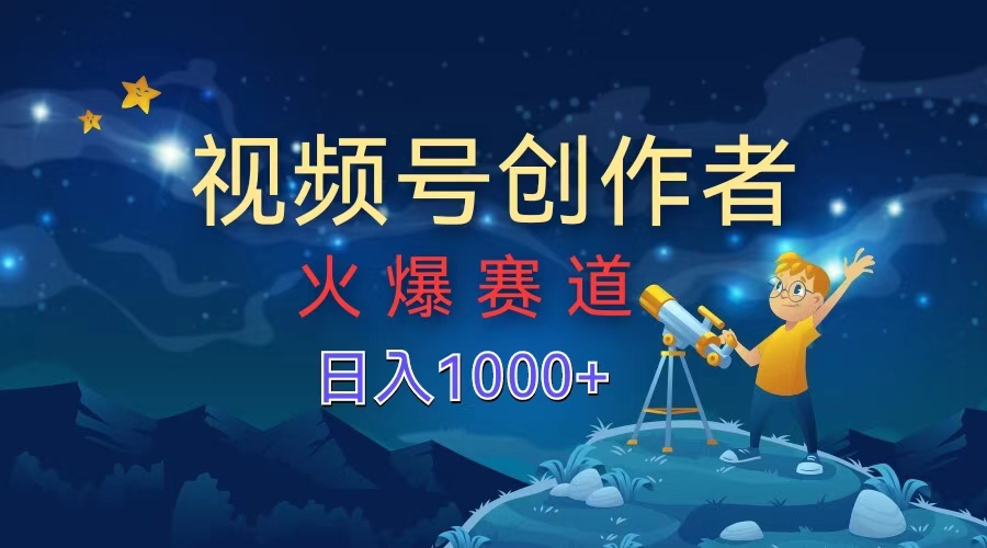 视频号创作者，火爆赛道，日入1000+-阿戒项目库