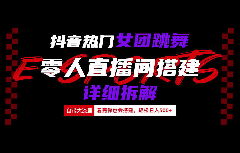 抖音热门女团跳舞直播玩法详细拆解(看完你也会搭建)-阿戒项目库