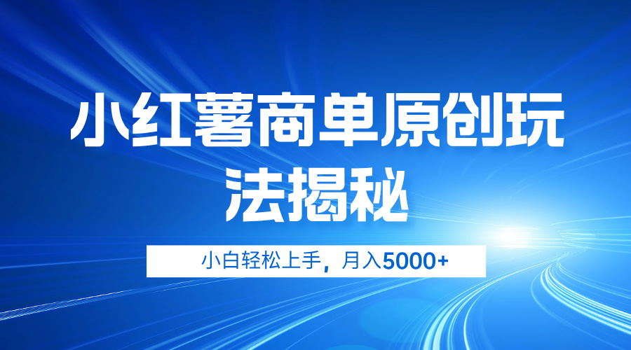 小红薯商单玩法揭秘，小白轻松上手，月入5000+-阿戒项目库