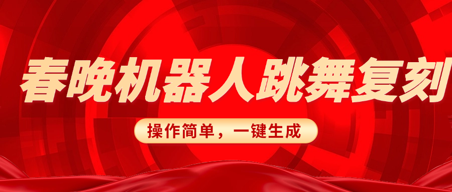 春晚机器人复刻，AI机器人搞怪赛道，操作简单适合，一键去重，无脑搬运实现日入300+（详细教程）-阿戒项目库