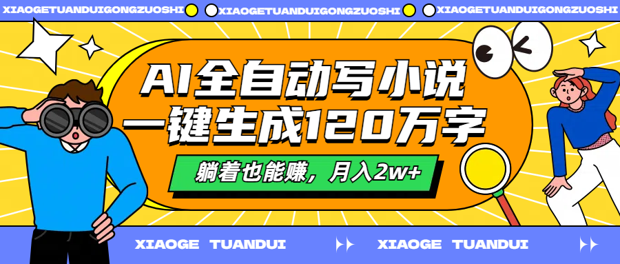 AI全自动写小说，一键生成120万字，躺着也能赚，月入2w+-阿戒项目库