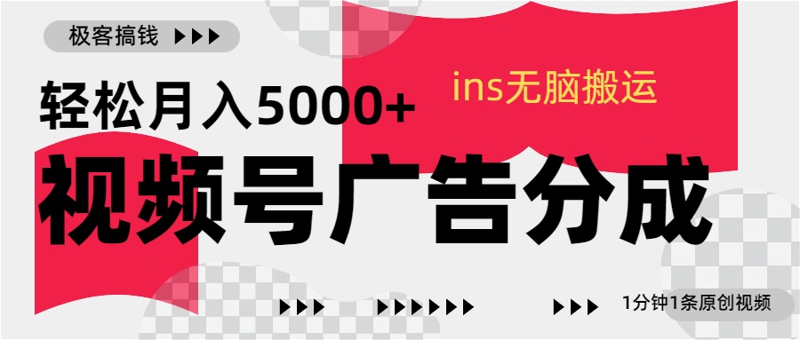 视频号广告分成，ins无脑搬运，1分钟1条原创视频，轻松月入5000+-阿戒项目库