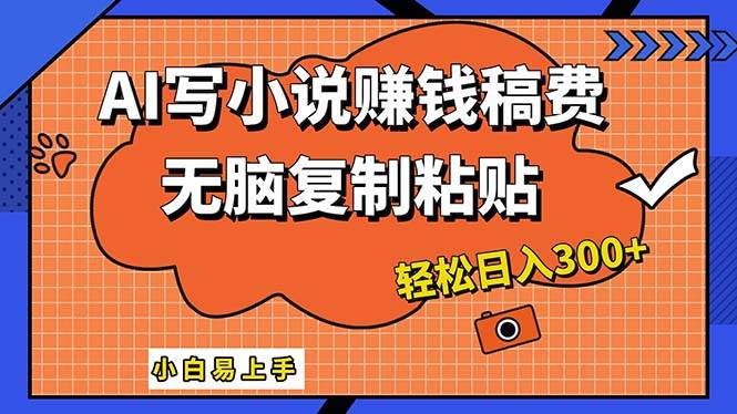 AI一键智能写小说，只需复制粘贴，小白也能成为小说家 轻松日入300+-阿戒项目库