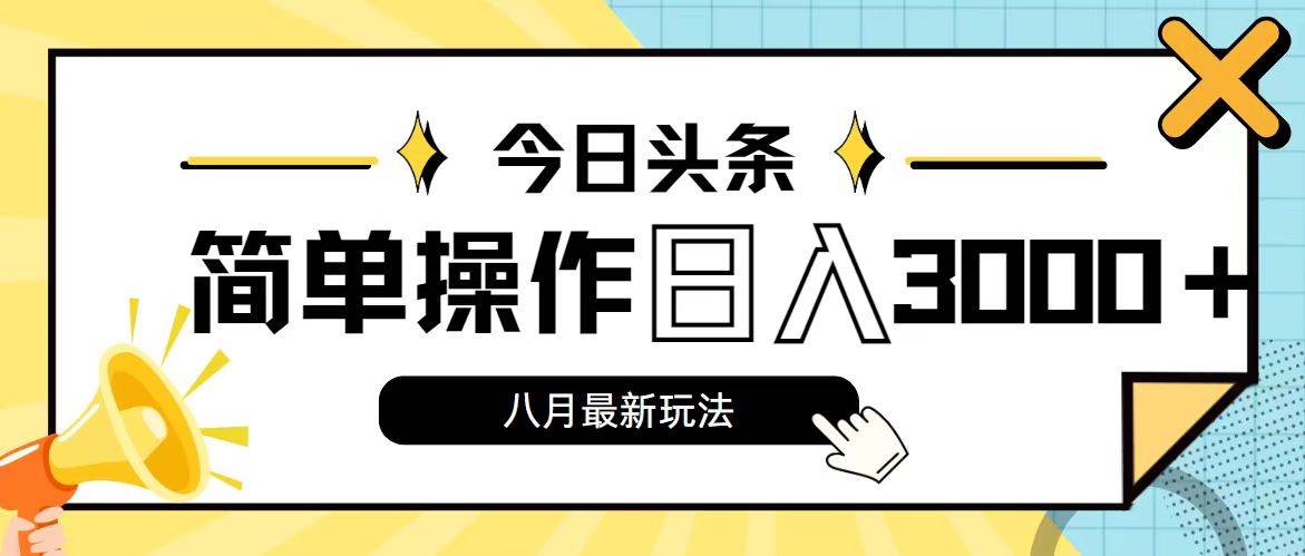 今日头条，8月新玩法，操作简单，日入3000+-阿戒项目库