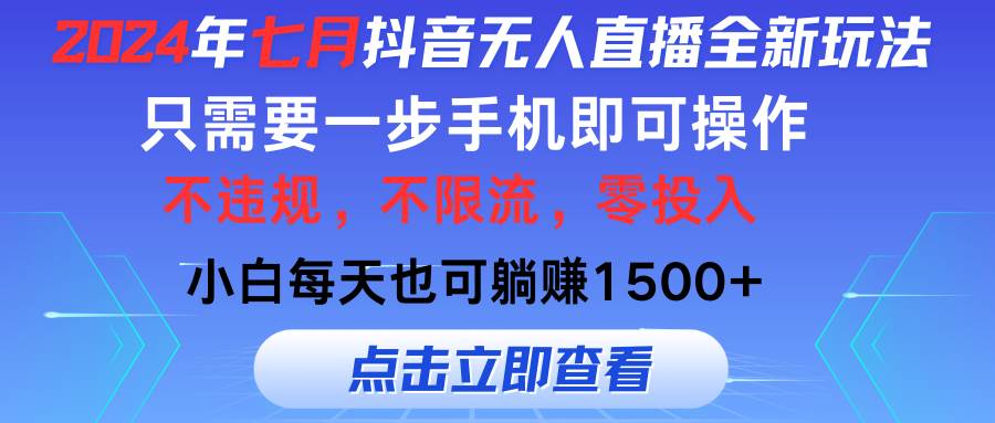 2024年七月抖音无人直播全新玩法，只需一部手机即可操作，小白每天也可…-阿戒项目库