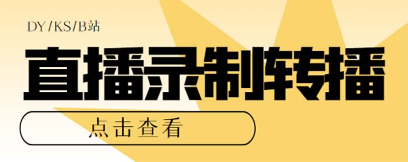 最新电脑版抖音/快手/B站直播源获取+直播间实时录制+直播转播【软件+教程】-阿戒项目库