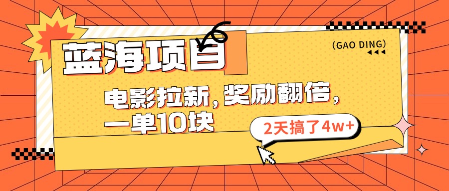 蓝海项目，电影拉新，暑期赏金翻倍，一单10元，2天搞了4w+-阿戒项目库