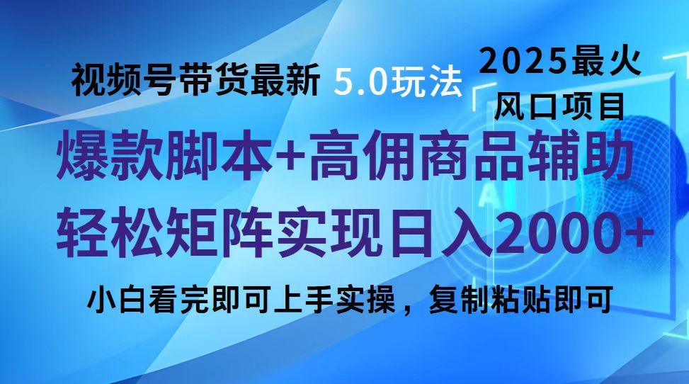 视频号带货最新5.0玩法，作品制作简单，当天起号，复制粘贴，脚本辅助，轻松矩阵日入2000+-阿戒项目库