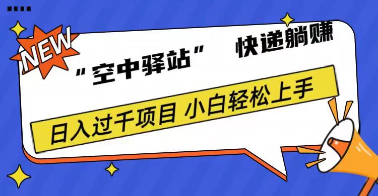 0成本“空中驿站”快递躺赚，日入1000+-阿戒项目库