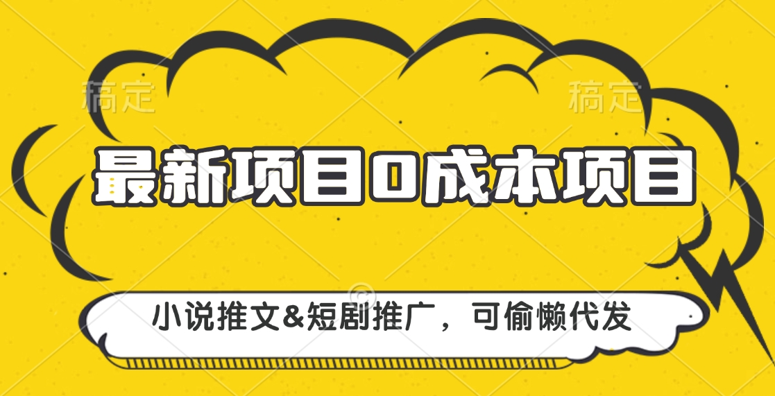 最新项目 0成本项目，小说推文短剧推广，可偷懒代发-阿戒项目库