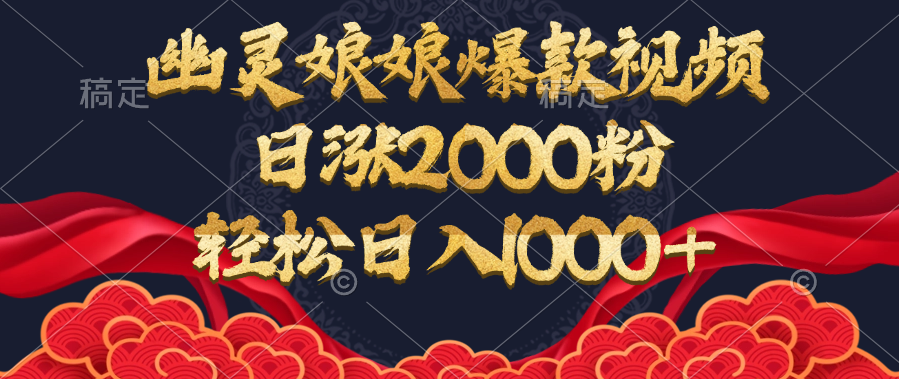 幽灵娘娘爆款视频，日涨2000粉，轻松日入1000+-阿戒项目库