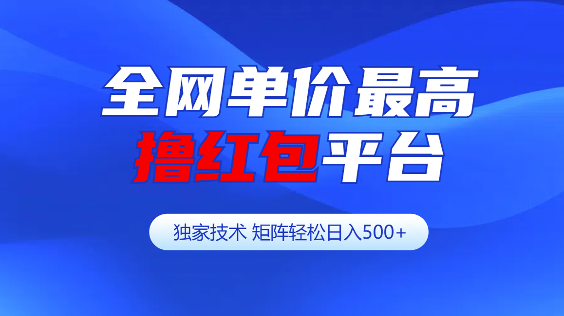 全网公认单价最高撸红包平台-矩阵轻松日入500+-阿戒项目库