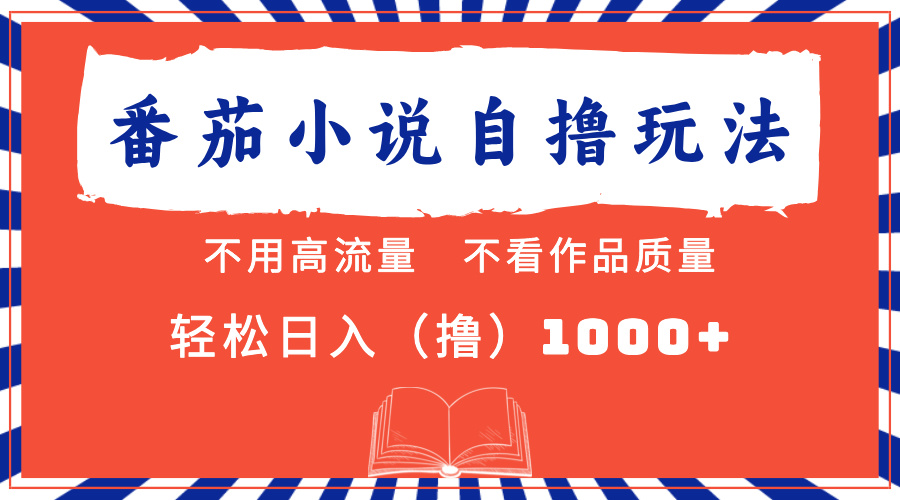 番茄小说最新自撸 不看流量 不看质量 轻松日入1000+-阿戒项目库