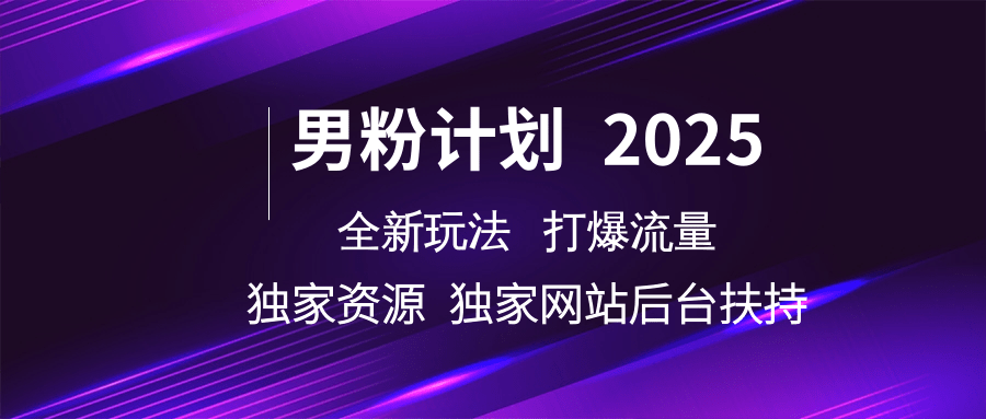 男粉计划2025全新玩法打爆流量 独家资源 独家网站 后台扶持-阿戒项目库