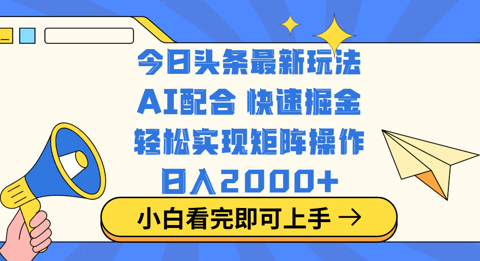 今日头条最新玩法，思路简单，复制粘贴，轻松实现矩阵日入2000+-阿戒项目库