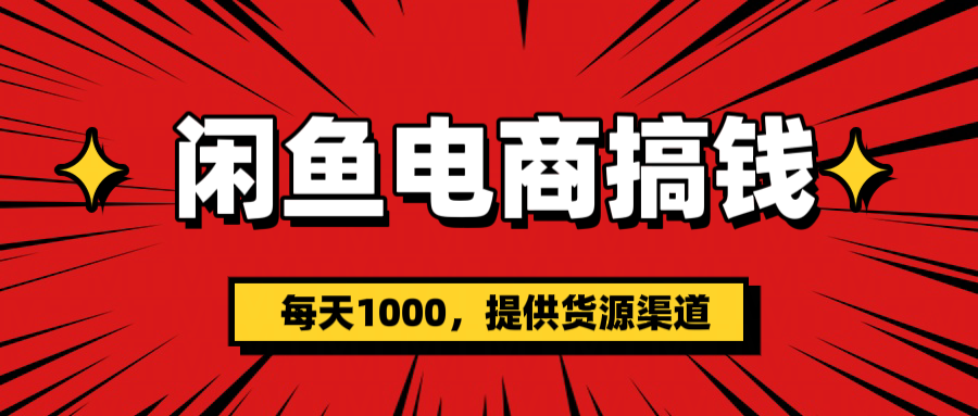 闲鱼电商搞钱，一天1000＋(提供货源）-阿戒项目库