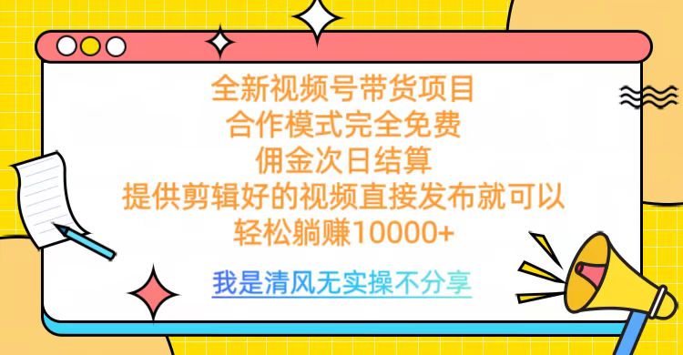 全网最新视频号带货，完全免费合作，佣金次日结算，轻松躺赚10000+-阿戒项目库