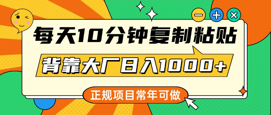 每天10分钟，复制粘贴，背靠大厂日入1000+，正规项目，常年可做-阿戒项目库