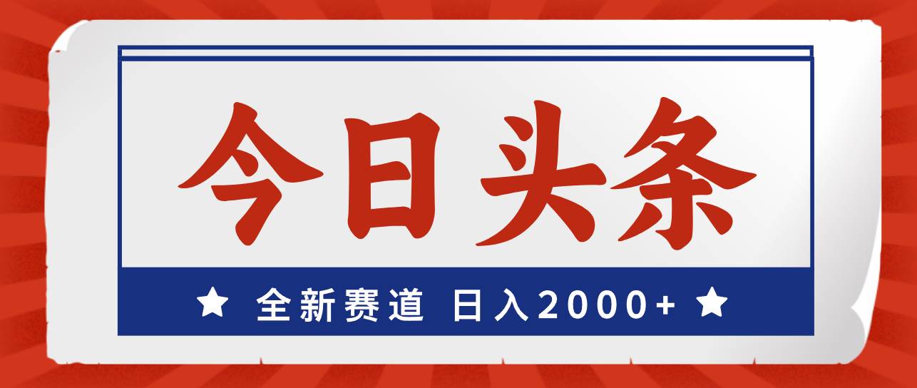 今日头条，全新赛道，小白易上手，日入2000+-阿戒项目库