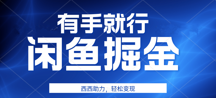 有手就行，咸鱼掘金4.0，轻松变现，小白也能日入500+-阿戒项目库