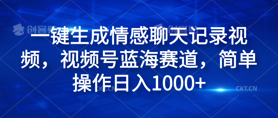 一键生成情感聊天记录视频，视频号蓝海赛道，简单操作日入1000+-阿戒项目库