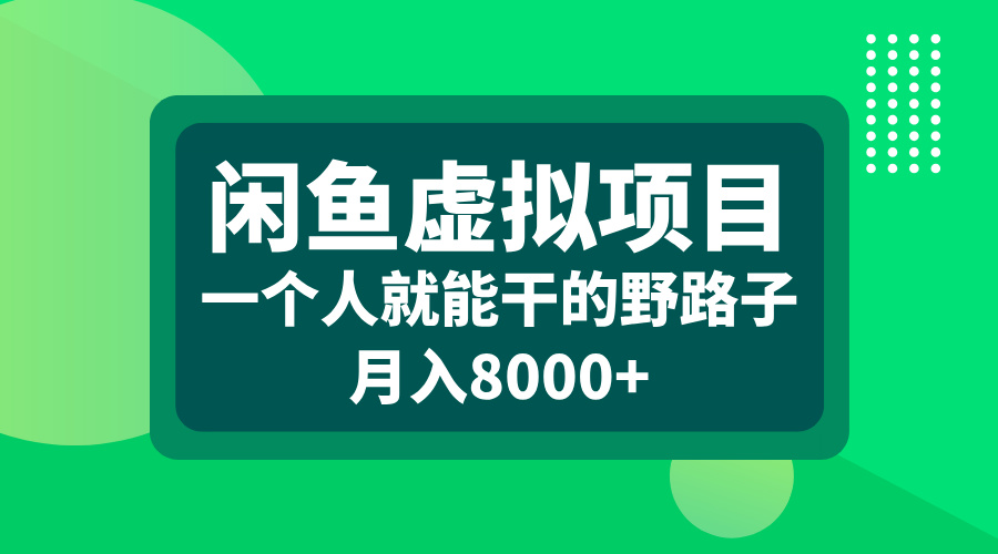 闲鱼虚拟项目，一个人就能干的野路子，月入8000+-阿戒项目库