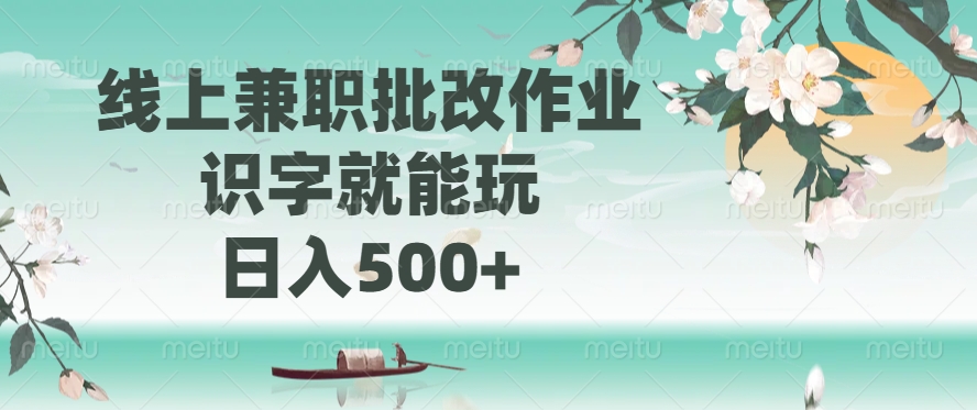 线上兼职批改作业，识字就能玩，日入500+-阿戒项目库