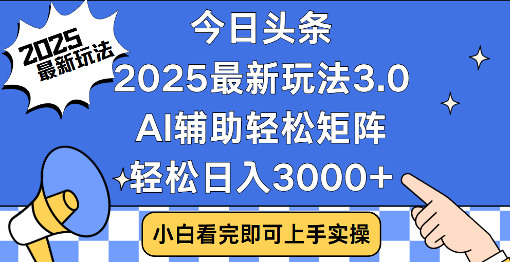 今日头条2025最新玩法3.0，思路简单，复制粘贴，轻松实现矩阵日入3000+-阿戒项目库