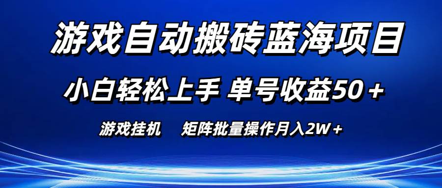 游戏自动搬砖蓝海项目 小白轻松上手 单号收益50＋ 矩阵批量操作月入2W＋-阿戒项目库