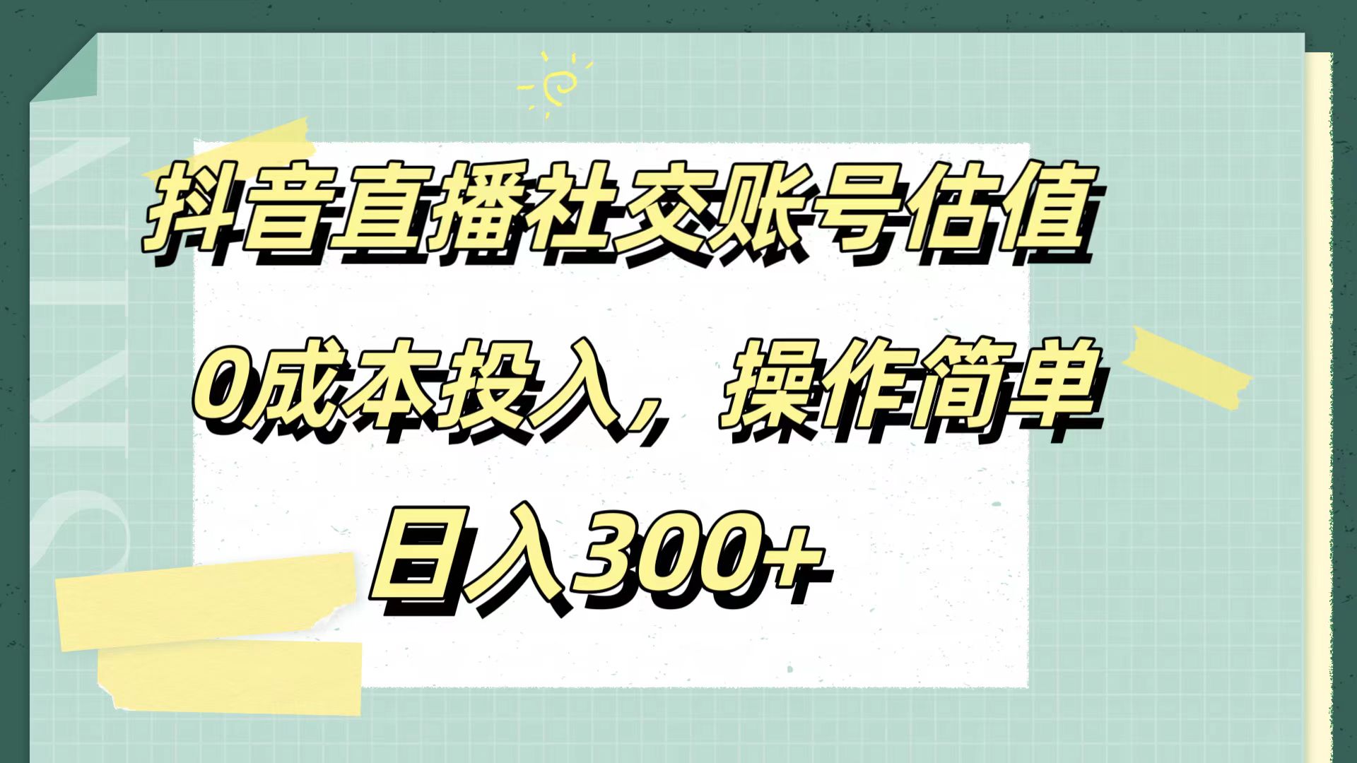 抖音直播社交账号估值，0成本投入，操作简单，日入300+-阿戒项目库