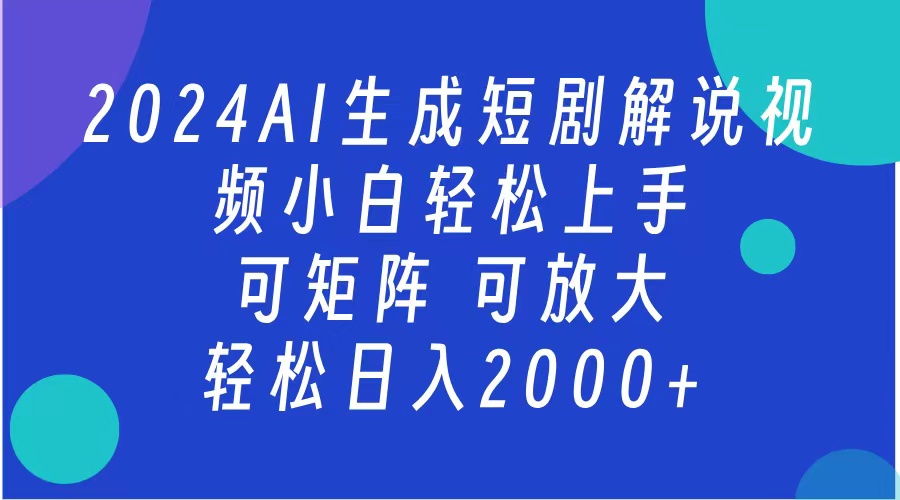 AI生成短剧解说视频 2024最新蓝海项目 小白轻松上手 日入2000+-阿戒项目库