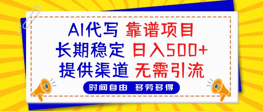 AI代写，2025靠谱项目，长期稳定，日入500+，提供渠道，无需引流-阿戒项目库