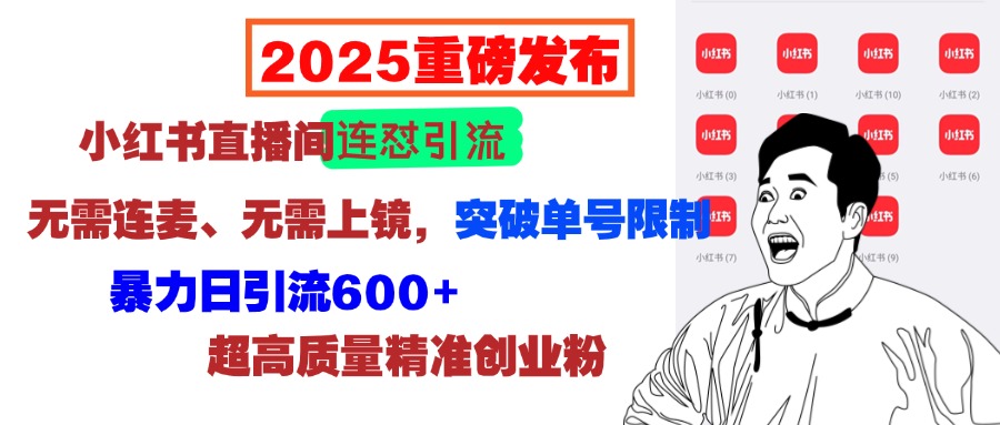 2025重磅发布：小红书直播间连怼引流，无需连麦、无需上镜，突破单号限制，暴力日引流600+超高质量精准创业粉-阿戒项目库