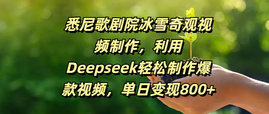 悉尼歌剧院冰雪奇观视频制作，利用Deepseek轻松制作爆款视频，单日变现800+-阿戒项目库