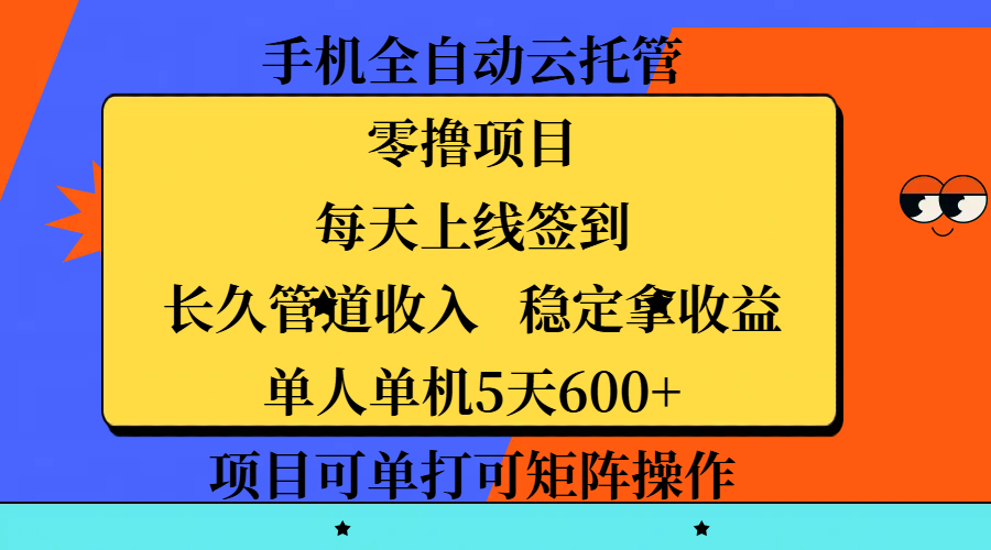 手机全自动云托管，零撸项目，每天上线签到，长久管道收入，稳定拿收益，单人单机5天600+，项目可单打可矩阵操作-阿戒项目库